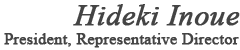 Hideki Inoue President, epresentative Director